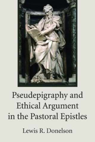 Kniha Pseudepigraphy and Ethical Argument in the Pastoral Epistles Donelson