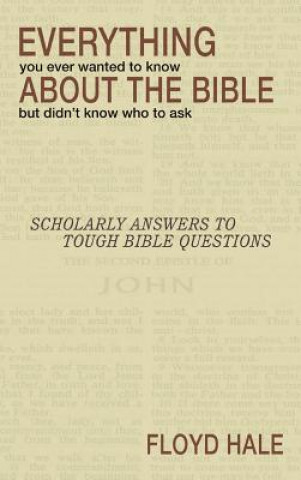 Buch Everything You Ever Wanted to Know about the Bible But Didn't Know Who to Ask Floyd Hale