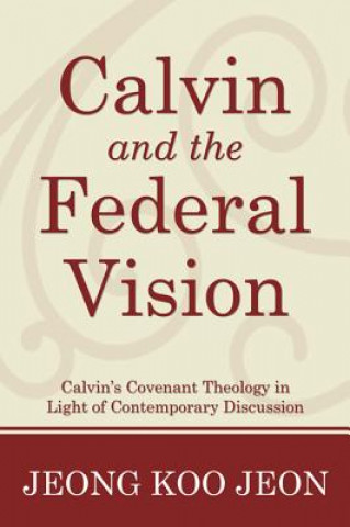 Könyv Calvin and the Federal Vision Jeong Koo Jeon