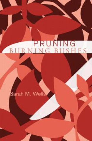 Kniha Pruning Burning Bushes Sarah M Wells