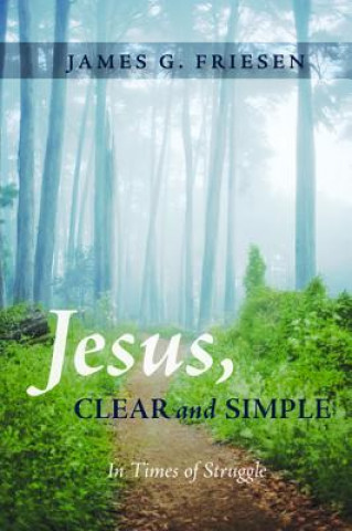 Könyv Jesus, Clear and Simple James G Friesen