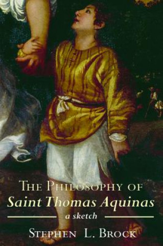 Könyv Philosophy of Saint Thomas Aquinas Stephen L Brock