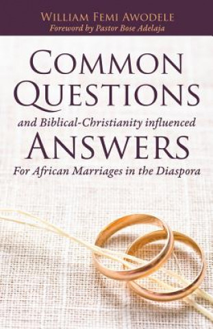 Livre Common Questions And Biblical-Christianity influenced Answers For African Marriages in the Diaspora William Femi Awodele