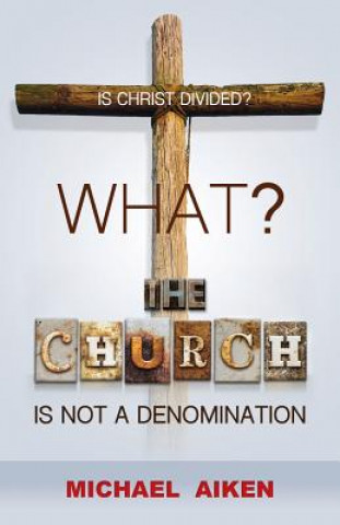 Carte What? the Church Is Not a Denomination Michael Aiken
