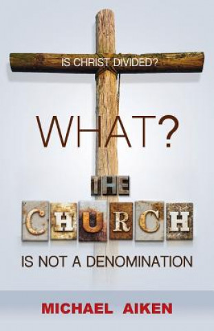 Libro What? the Church Is Not a Denomination Michael Aiken