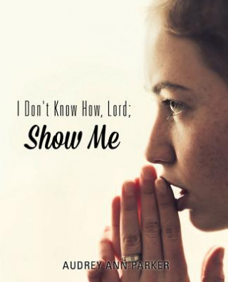 Buch I Don't Know How, Lord; Show Me Audrey Ann Parker