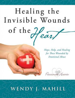 Carte Healing the Invisible Wounds of the Heart Wendy J Mahill