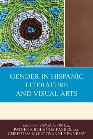 Kniha Gender in Hispanic Literature and Visual Arts Christina Mougoyanni Hennessy