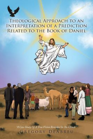 Kniha Theological Approach to an Interpretation of a Prediction Related to the Book of Daniel Gregory Deabreu