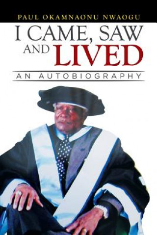 Книга I Came, Saw and Lived Paul Okamnaonu Nwaogu