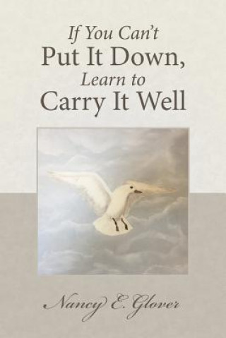 Buch If You Can't Put It Down, Learn to Carry It Well Nancy E Glover