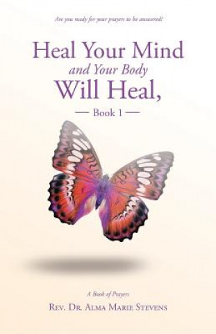 Könyv Heal Your Mind and Your Body Will Heal, Book 1 Rev Dr Alma Marie Stevens