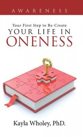 Könyv Your First Step to Re-Create Your Life in Oneness Phd Kayla Wholey