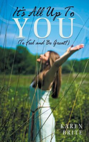 Kniha It's All Up To YOU (To Feel and Be Great!) Karen Brite