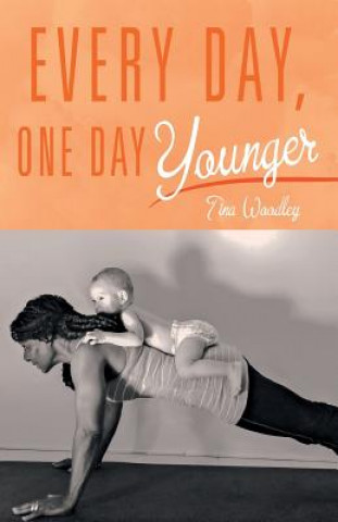 Книга Every Day, One Day Younger Tina Woodley