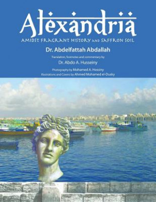 Knjiga Alexandria Amidst Fragrant History and Saffron Soil Dr Abdelfattah Abdallah