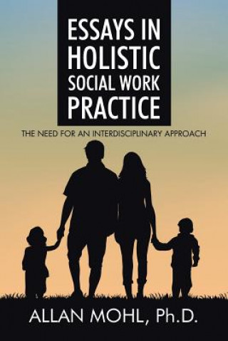 Kniha Essays in Holistic Social Work Practice Ph D Allan Mohl