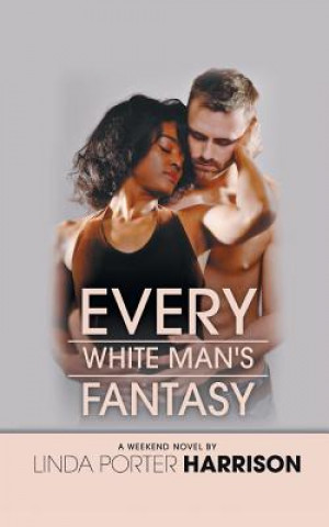 Kniha Every White Man's Fantasy Linda Porter Harrison