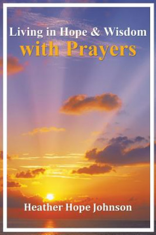 Kniha Living in Hope & Wisdom with Prayers Heather Hope Johnson