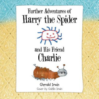 Carte Further Adventures of Harry the Spider and His Friend Charlie Gerald Irwin