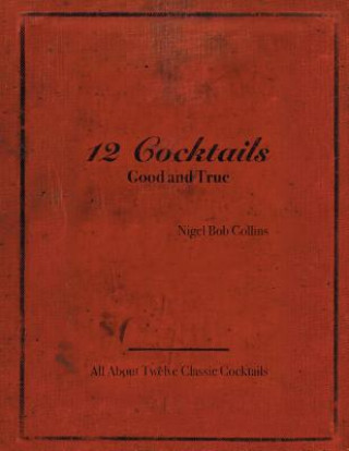 Book 12 Cocktails Good and True Nigel Bob Collins