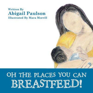 Carte Oh the Places You Can Breastfeed! Abigail Paulson
