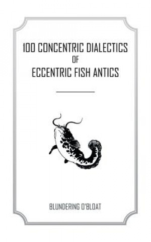 Knjiga 100 Concentric Dialectics of Eccentric Fish Antics Blundering O'Bloat