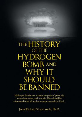 Kniha History of Hydrogen Bomb and Why It Should Be Banned. John Richard Shanebrook