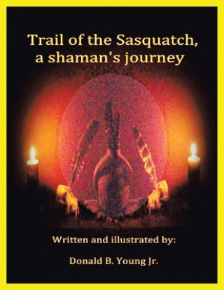 Könyv Trail of the Sasquatch, a shaman's journey Donald B Young Jr