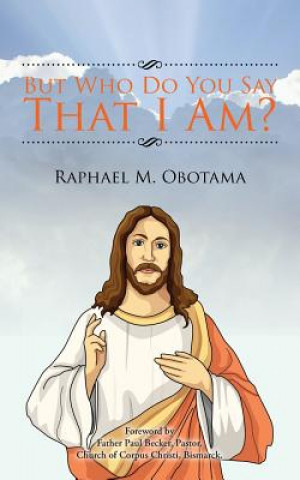 Книга But Who Do You Say That I Am? Raphael M Obotama