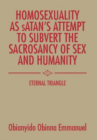 Könyv Homosexuality as Satan's Attempt to Subvert the Sacrosancy of Sex and Humanity Obianyido Obinna Emmanuel