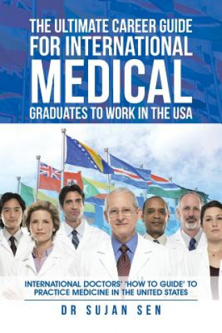 Kniha Ultimate Career Guide for International Medical Graduates to Work in the USA Dr Sujan Sen