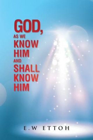 Książka God, as We Know Him and Shall Know Him E W Ettoh