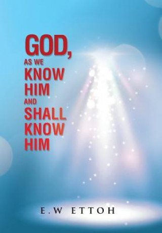 Kniha God, as We Know Him and Shall Know Him E W Ettoh