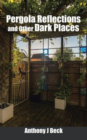 Carte Pergola Reflections and Other Dark Places Anthony J Beck