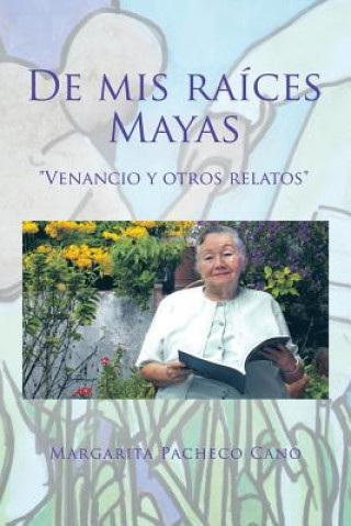 Kniha De mis raices Mayas Margarita Pacheco Cano