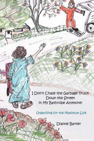 Kniha I Don't Chase the Garbage Truck Down the Street in My Bathrobe Anymore! Dianne Barker