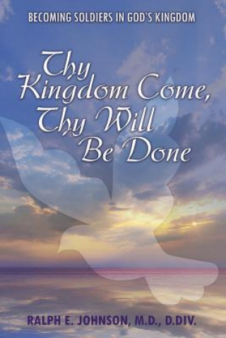 Knjiga Thy Kingdom Come, Thy Will Be Done Ralph E Johnson M D D DIV
