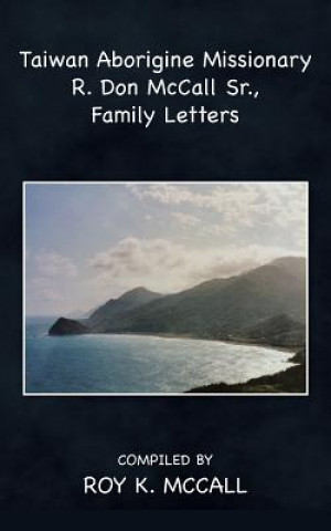 Kniha Taiwan Aborigine Missionary R. Don Mccall Sr., Family Letters Roy K McCall