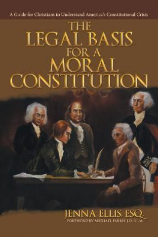 Książka Legal Basis for a Moral Constitution Esq Jenna Ellis