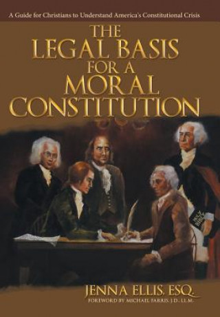 Könyv Legal Basis for a Moral Constitution Esq Jenna Ellis