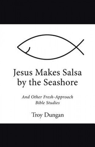 Kniha Jesus Makes Salsa by the Seashore Troy Dungan