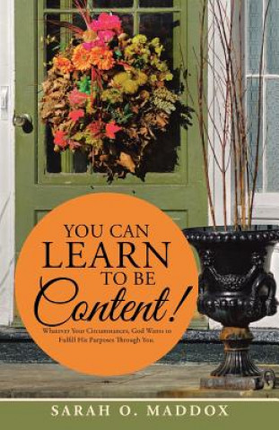 Carte You Can Learn to Be Content! Sarah O Maddox