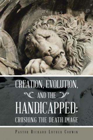 Knjiga Creation, Evolution, and the Handicapped Pastor Richard Luther Corwin