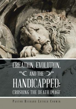 Knjiga Creation, Evolution, and the Handicapped Pastor Richard Luther Corwin