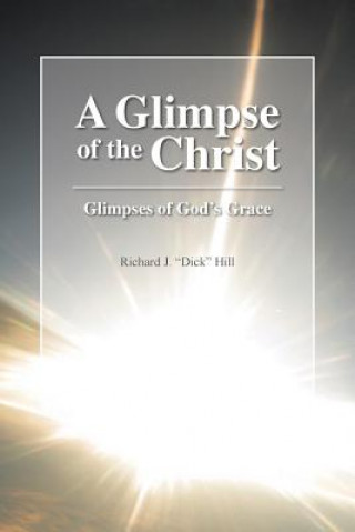 Kniha Glimpse of the Christ Richard J Dick Hill