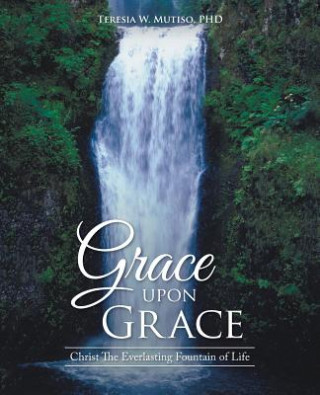 Carte Grace upon Grace Phd Teresia W Mutiso