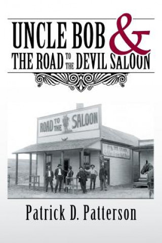 Könyv UNCLE BOB & The Road to the Devil Saloon PATRICK D PATTERSON