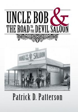 Kniha UNCLE BOB & The Road to the Devil Saloon PATRICK D PATTERSON