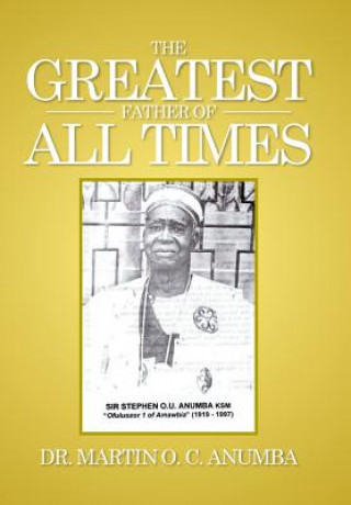 Book Greatest Father of All Times Dr Martin O C Anumba